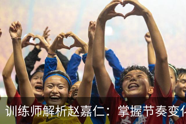 训练师解析赵嘉仁：掌握节奏变化是关键